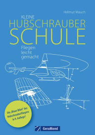Title: Kleine Hubschrauberschule: Fliegen leicht gemacht, Author: Helmut Mauch