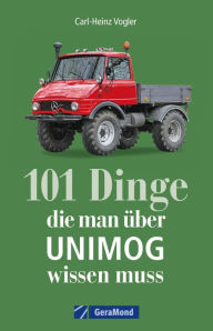 Title: 101 Dinge, die man über UNIMOG wissen muss, Author: Carl-Heinz Vogler