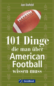 Title: 101 Dinge, die man über American Football wissen muss.: Das Handbuch mit allem Wichtigen zum Football in Deutschland, zum Super Bowl und zu den Regeln., Author: Jan Dafeld