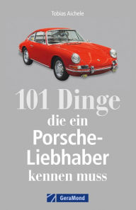 Title: 101 Dinge, die ein Porsche-Liebhaber kennen muss, Author: Tobias Aichele