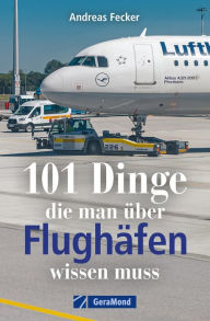 Title: 101 Dinge, die man über Flughäfen wissen muss, Author: Andreas Fecker