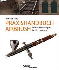 Title: Praxishandbuch Airbrush: Modellbahnanlagen farblich gestalten, Author: Mathias Faber