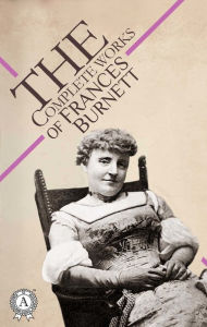 Title: The Complete Works of Frances Burnett, Author: Frances Burnett