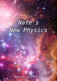 Title: Nate's New Physics: A short book of Nate's theoretical works., Author: Nathaniel David Durham