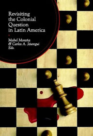 Title: Revisiting the Colonial Question in Latin America, Author: Mabel Moraña