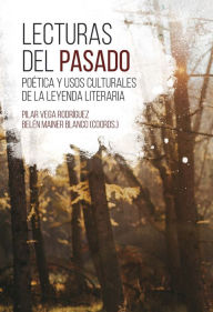 Title: Lecturas del pasado: poética y usos culturales de la leyenda literaria, Author: Belén Mainer Blanco