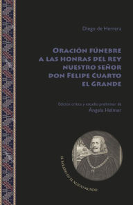 Title: Oración fúnebre a las honras del rey nuestro señor don Felipe Cuarto el Grande, Author: Diego de Herrera