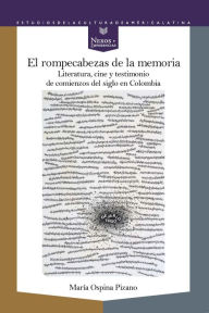 Title: El rompecabezas de la memoria: Literatura, cine y testimonio de comienzos de siglo en Colombia, Author: María Ospina Pizano