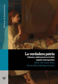 Title: La verdadera patria: infancia y adolescencia en el relato español contemporáneo, Author: María Pilar Celma Valero