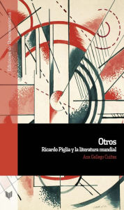 Title: Otros: Ricardo Piglia y la literatura mundial, Author: Ana Gallego Cuiñas