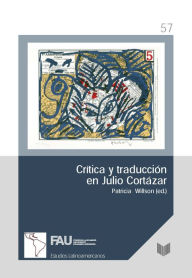 Title: Crítica y traducción en Julio Cortázar, Author: Patricia Willson