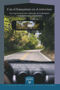 Title: Con el franquismo en el retrovisor: Las representaciones culturales de la dictadura en la democracia (1975-2018), Author: Elizabeth Amann