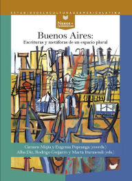 Title: Buenos Aires: Escrituras y metáforas de un espacio plural, Author: Carmen Mejía Ruiz