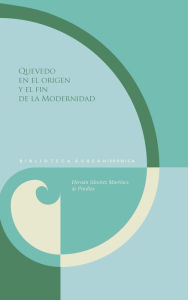 Title: Quevedo en el origen y el fin de la Modernidad, Author: Hernán Sánchez Martínez de Pinillos