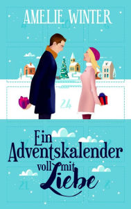 Title: Ein Adventskalender voll mit Liebe: Romantische Weihnachtsgeschichte, Author: Amelie Winter