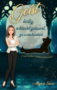 Title: Geist - ledig, schlecht gelaunt, zu verschenken: Teuflischer wird's nicht 1, Author: Allyson Snow