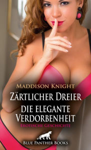 Title: Zärtlicher Dreier - die elegante Verdorbenheit Erotische Geschichte: Das hat sie selbst noch nie zuvor erlebt ..., Author: Maddison Knight