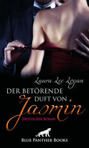 Title: Der betörende Duft von Jasmin Erotischer Roman: In der Affäre mit Jasmin darf er seine lang unterdrückten Wünsche ausleben ., Author: Laura Lee Logan