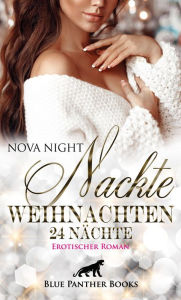 Title: Nackte Weihnachten - 24 Nächte Erotischer Roman: Spannungsgeladene Szenen, die das erotische Kopfkino zum Laufen bringen ..., Author: Nova Night