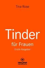 Title: Tinder Dating für Frauen! Erotischer Ratgeber: Mit Tinder genau das zu erreichen, was du schon immer wolltest ..., Author: Tina Rose