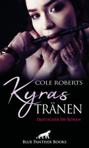 Title: Kyras Tränen Erotischer SM-Roman: Sie verkauft ihre Unschuld wird zur bedingungslos dienenden Sklavin ..., Author: Cole Roberts