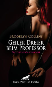 Title: Geiler Dreier beim Professor Erotische Geschichte: Sophie ist rettungslos verliebt in einen bekannten Universitätsprofessor ..., Author: Brooklyn Collins