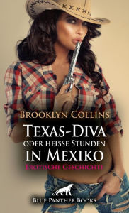 Title: Texas-Diva oder heiße Stunden in Mexiko Erotische Geschichte: Ein mysteriöses Spiel zwischen Sein und Schein ..., Author: Brooklyn Collins