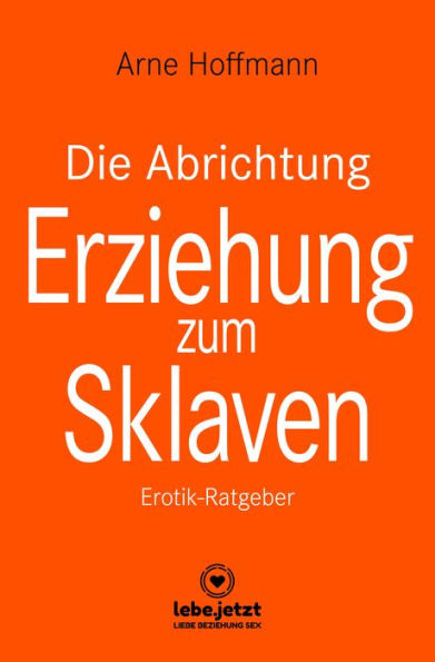 Die Abrichtung & Erziehung zum Sklaven Erotischer Ratgeber: Erotik-Ratgeber