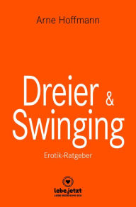 Title: Dreier & Swinging Erotischer Ratgeber: Zahlreiche Tipps, mit denen Du Sex zu dritt richtig gut werden lassen kannst ..., Author: Arne Hoffmann