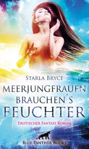 Title: Meerjungfrauen brauchen's feuchter Erotischer Fantasy Roman: Können seine sexuelle Fähigkeiten Marinas Ansprüchen gerecht werden?, Author: Starla Bryce