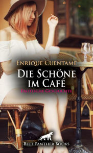 Title: Die Schöne im Café Erotische Geschichte: Und wie soll er aus sie reagieren?, Author: Enrique Cuentame