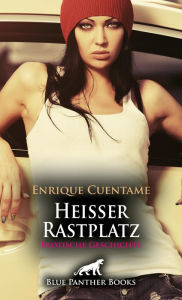 Title: Heißer Rastplatz Erotische Geschichte: Immer wieder ist sie auf der Autobahn so erregt ..., Author: Enrique Cuentame