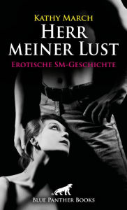 Title: Herr meiner Lust Erotische SM-Geschichte: Verstößt sie gegen die Regeln, wird sie lustvoll bestraft ..., Author: Kathy March