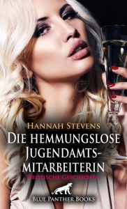 Title: Die hemmungslose Jugendamtsmitarbeiterin Erotische Geschichte: ... und keine Spuren dabei zu hinterlassen ..., Author: Hannah Stevens