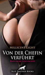 Title: Von der Chefin verführt Erotische Geschichte: Sie befummelt ihre Mitarbeiter ..., Author: Millicent Light