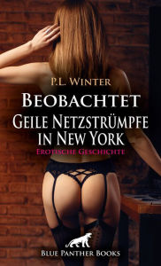 Title: Beobachtet - Geile Netzstrümpfe in New York Erotische Geschichte: Das steigert Valentinas Lust nur noch ., Author: P.L. Winter