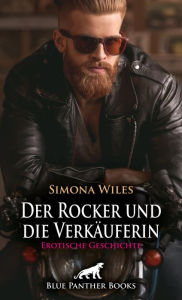 Title: Der Rocker und die Verkäuferin Erotische Geschichte: Ihr Anblick beschert ihm feuchte Träume ..., Author: Simona Wiles