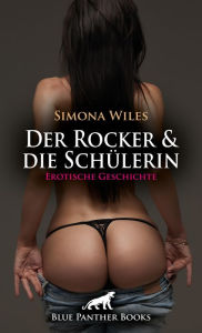 Title: Der Rocker und die Schülerin Erotische Geschichte: Sie braucht in Sachen Sex allerdings keinen Unterricht mehr ., Author: Simona Wiles