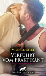 Title: Verführt vom Praktikant Erotische Geschichte: Er zeigt ihr was für eine begehrenswerte Frau sie ist ..., Author: Mildred Speet