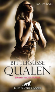 Title: Bittersüße Qualen Erotischer SM-Roman: Von seiner dunklen Vergangenheit angestachelt ..., Author: Emily Bale