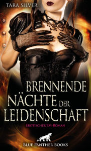 Title: Brennende Nächte der Leidenschaft Erotischer SM-Roman: Findet sie die Lust und Liebe, die sie sucht?, Author: Tara Silver