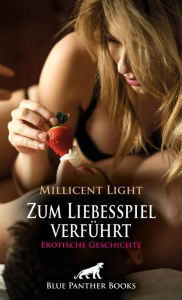 Title: Zum Liebesspiel verführt Erotische Geschichte: Was seine Freundin wohl davon halten wird?, Author: Millicent Light