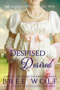 Title: Despised & Desired: The Marquess' Passionate Wife, Author: Bree Wolf