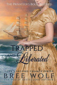 Title: Trapped & Liberated - The Privateer's Bold Beloved (Bonus Novella) (#10 Love's Second Chance Series), Author: Bree Wolf