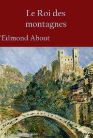 Title: Le Roi des montagnes: -, Author: Edmond About