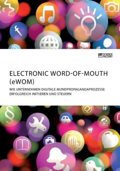 Electronic Word-of-Mouth (eWOM). Wie Unternehmen digitale Mundpropagandaprozesse erfolgreich initiieren und steuern