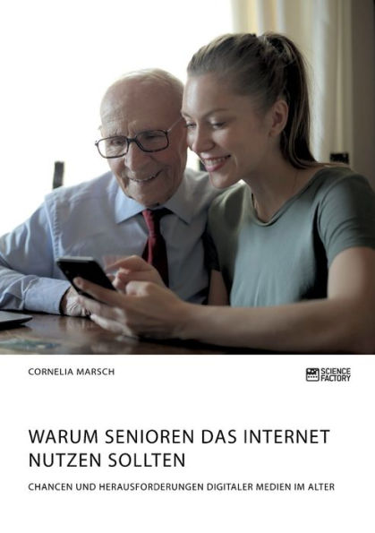 Warum Senioren das Internet nutzen sollten. Chancen und Herausforderungen digitaler Medien im Alter