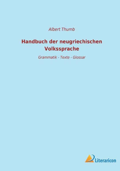 Handbuch der neugriechischen Volkssprache: Grammatik - Texte Glossar