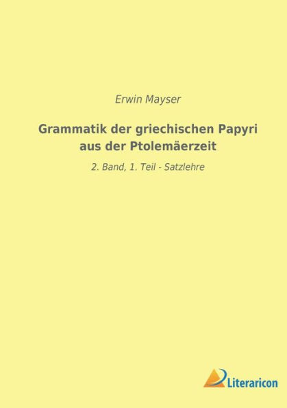 Grammatik der griechischen Papyri aus der Ptolemï¿½erzeit: 2. Band, 1. Teil - Satzlehre