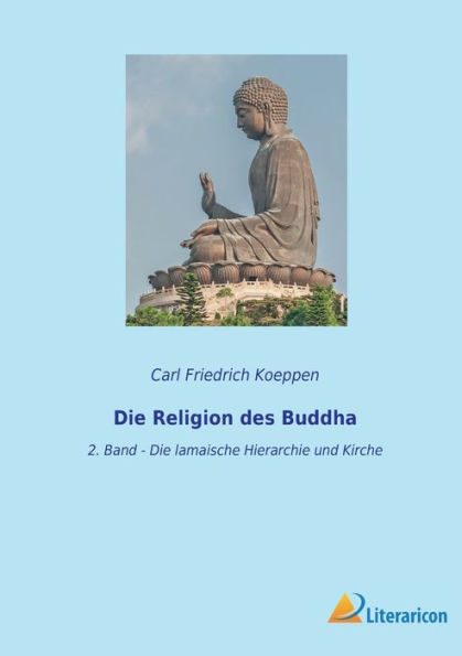 Die Religion des Buddha: 2. Band - Die lamaische Hierarchie und Kirche